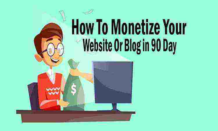 How To Monetize Your Website or Blog in 90 Days