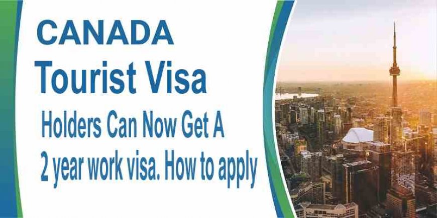 Canadian tourist visa now gets a 2-year work visa. How to apply